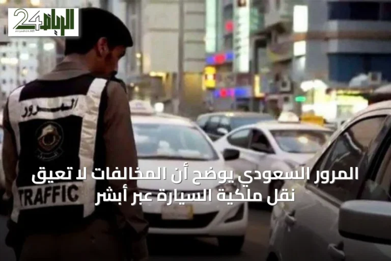 المرور السعودي يوضح أن المخالفات لا تعيق نقل ملكية السيارة عبر أبشر