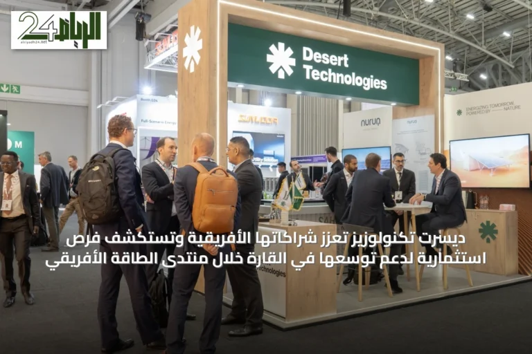ديسرت تكنولوزيز تعزز شراكاتها الأفريقية وتستكشف فرص استثمارية لدعم توسعها في القارة خلال منتدى الطاقة الأفريقي
