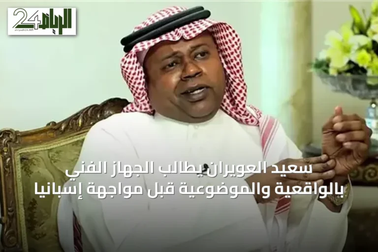 سعيد العويران يطالب الجهاز الفني بالواقعية والموضوعية قبل مواجهة إسبانيا