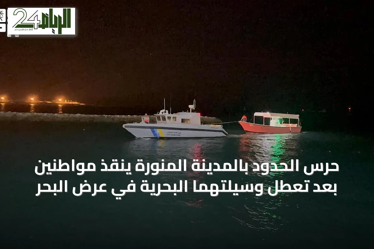 حرس الحدود بالمدينة المنورة ينقذ مواطنين بعد تعطل وسيلتهما البحرية في عرض البحر