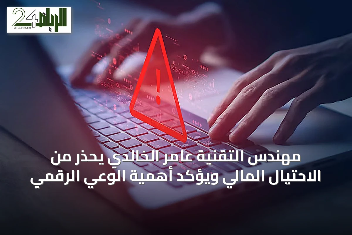 مهندس التقنية عامر الخالدي يحذر من الاحتيال المالي ويؤكد أهمية الوعي الرقمي