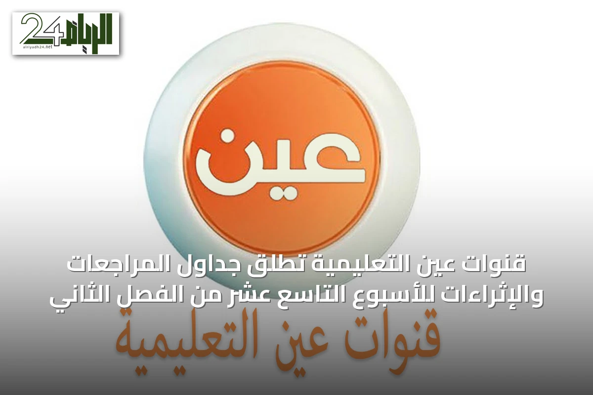 قنوات عين التعليمية تُطلق جداول المراجعات والإثراءات للأسبوع التاسع عشر من الفصل الثاني