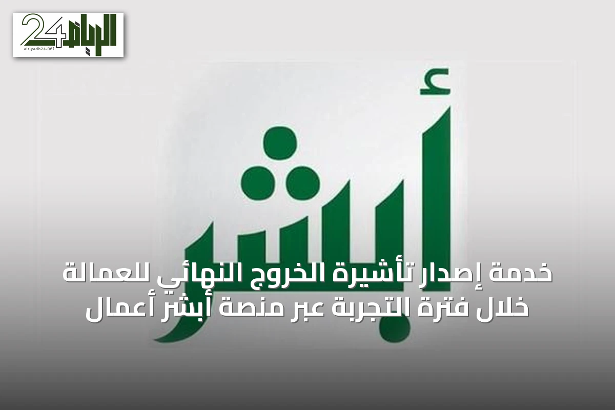 خدمة إصدار تأشيرة الخروج النهائي للعمالة خلال فترة التجربة عبر منصة أبشر أعمال