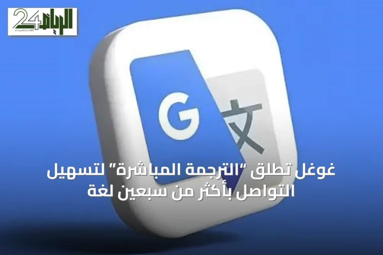 غوغل تُطلق “الترجمة المباشرة” لتسهيل التواصل بأكثر من سبعين لغة