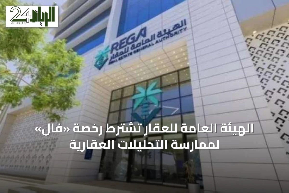 الهيئة العامة للعقار تشترط رخصة «فال» لممارسة التحليلات العقارية