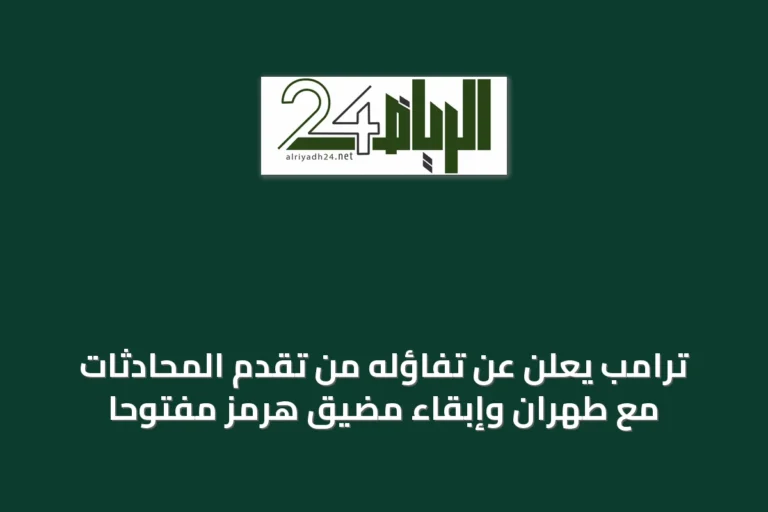 ترامب يعلن عن تفاؤله من تقدم المحادثات مع طهران وإبقاء مضيق هرمز مفتوحاً
