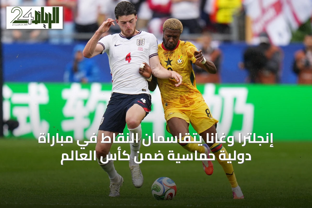 إنجلترا وغانا يتقاسمان النقاط في مباراة دولية حماسية ضمن كأس العالم