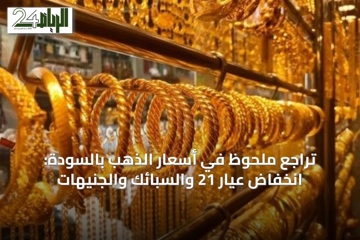 تراجع ملحوظ في أسعار الذهب بالسؤدة: انخفاض عيار 21 والسبائك والجنيهات