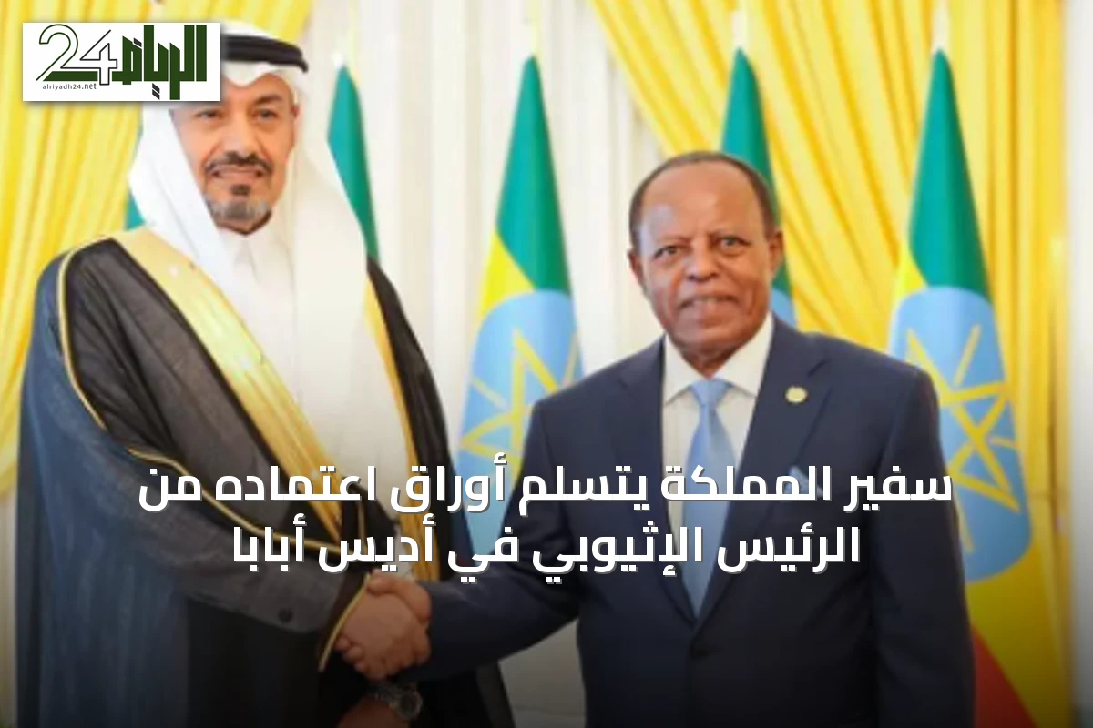 سفير المملكة يتسلم أوراق اعتماده من الرئيس الإثيوبي في أديس أبابا