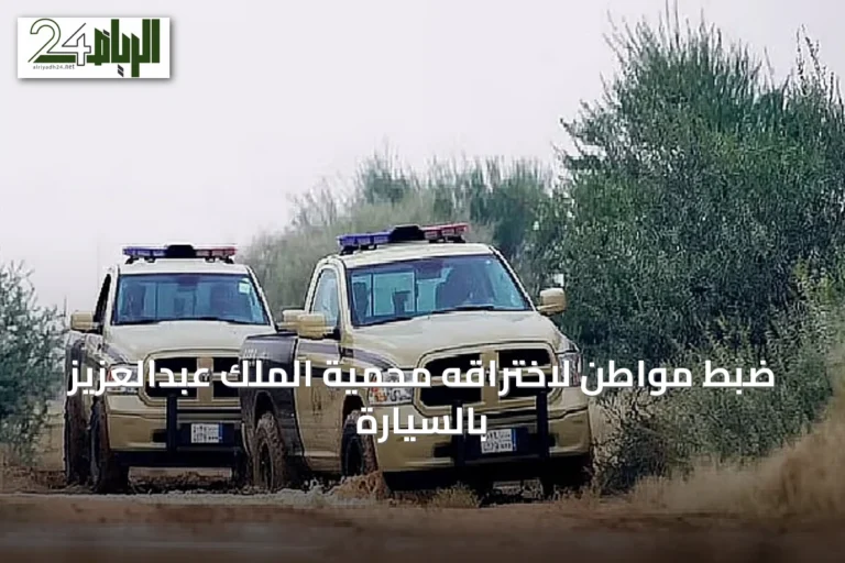 ضبط مواطن لاختراقه محمية الملك عبدالعزيز بالسيارة