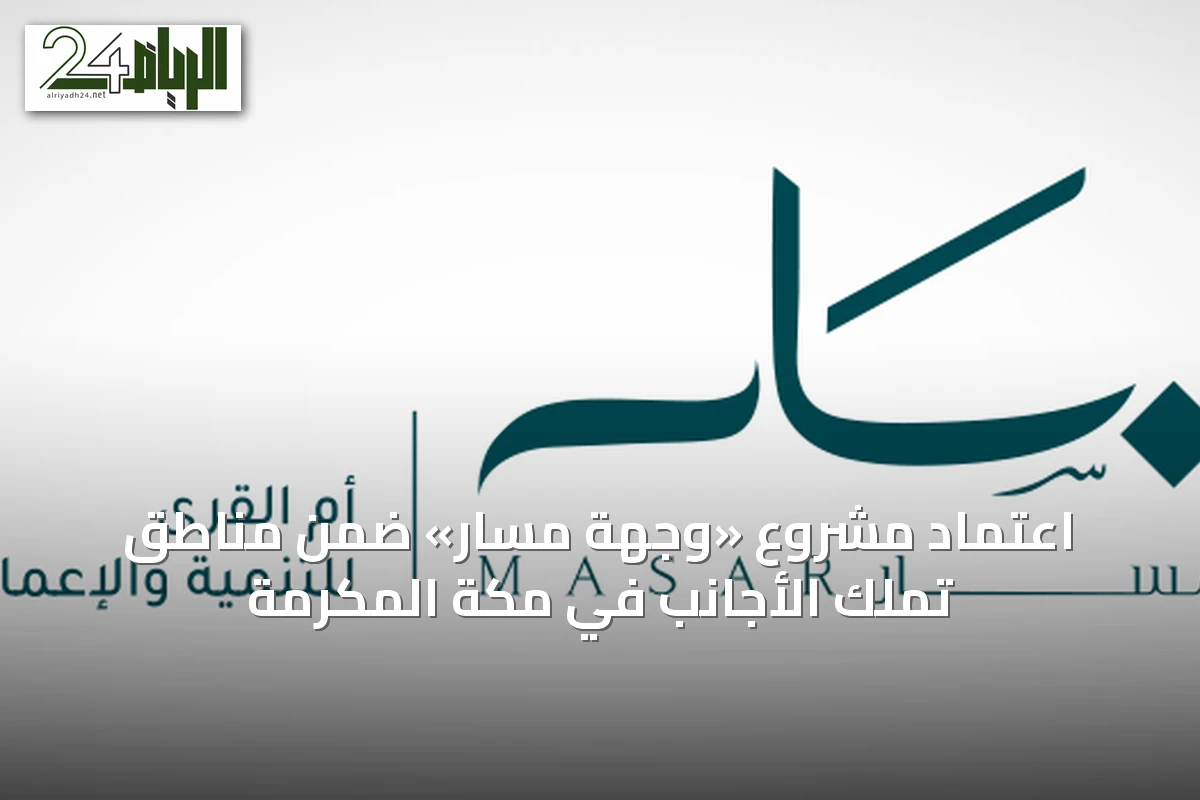 اعتماد مشروع «وجهة مسار» ضمن مناطق تملك الأجانب في مكة المكرمة