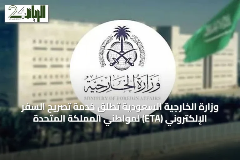 وزارة الخارجية السعودية تُطلق خدمة تصريح السفر الإلكتروني (ETA) لمواطني المملكة المتحدة