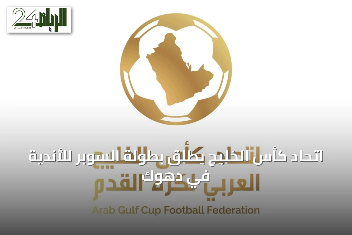اتحاد كأس الخليج يطلق بطولة السوبر للأندية في دهوك