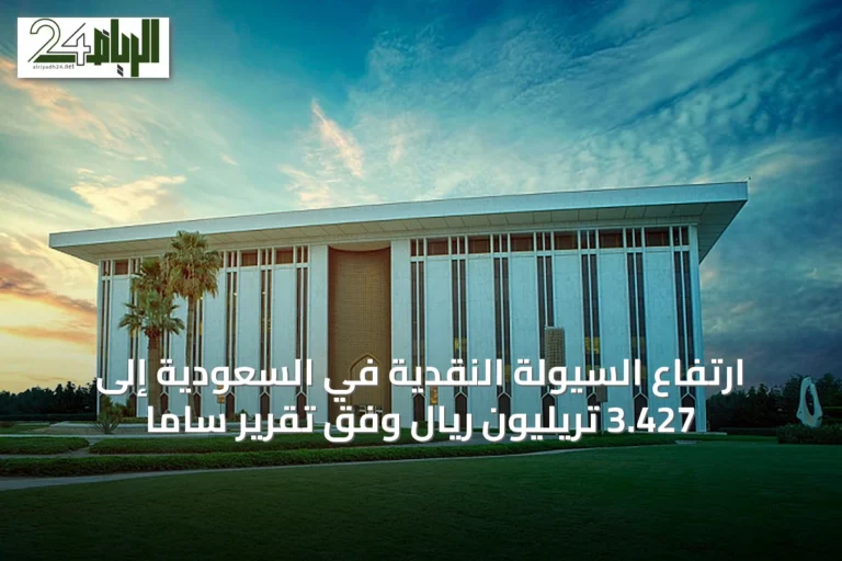 ارتفاع السيولة النقدية في السعودية إلى 3.427 تريليون ريال وفق تقرير ساما