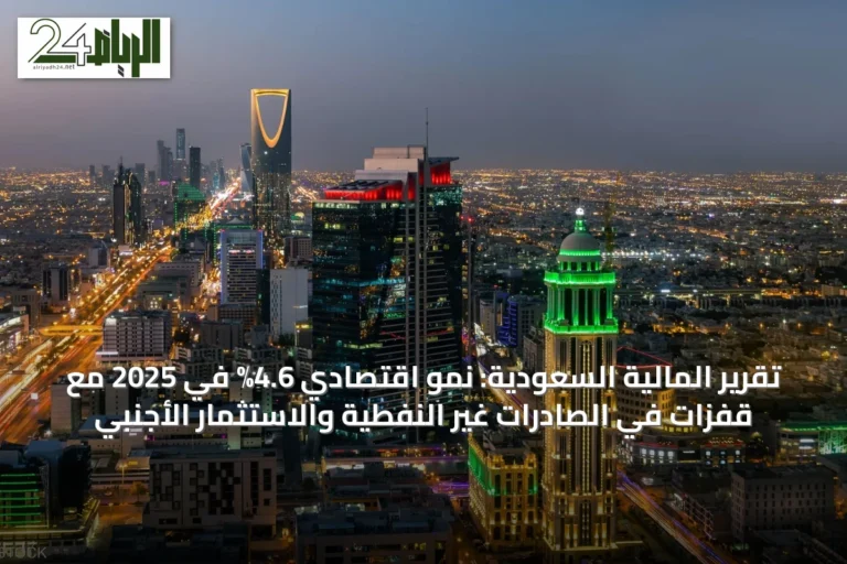 تقرير المالية السعودية: نمو اقتصادي 4.6% في 2025 مع قفزات في الصادرات غير النفطية والاستثمار الأجنبي