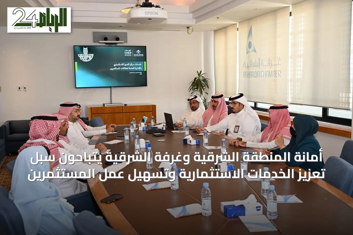أمانة المنطقة الشرقية وغرفة الشرقية يتباحون سبل تعزيز الخدمات الاستثمارية وتسهيل عمل المستثمرين