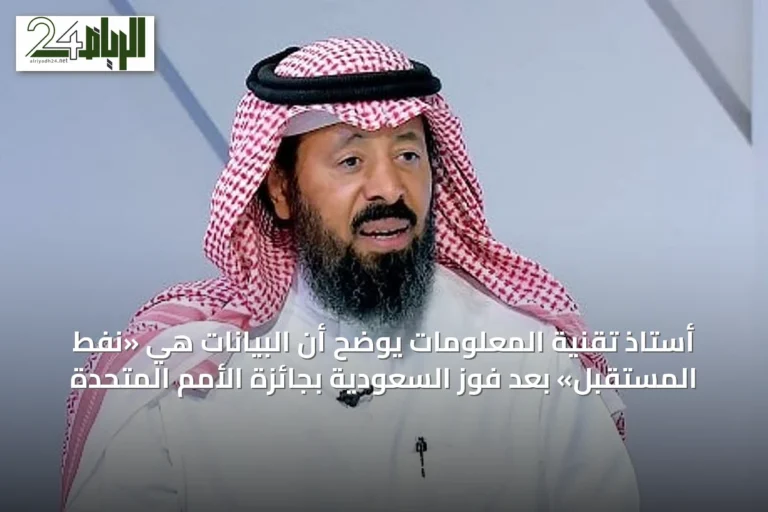 أستاذ تقنية المعلومات يوضح أن البيانات هي «نفط المستقبل» بعد فوز السعودية بجائزة الأمم المتحدة