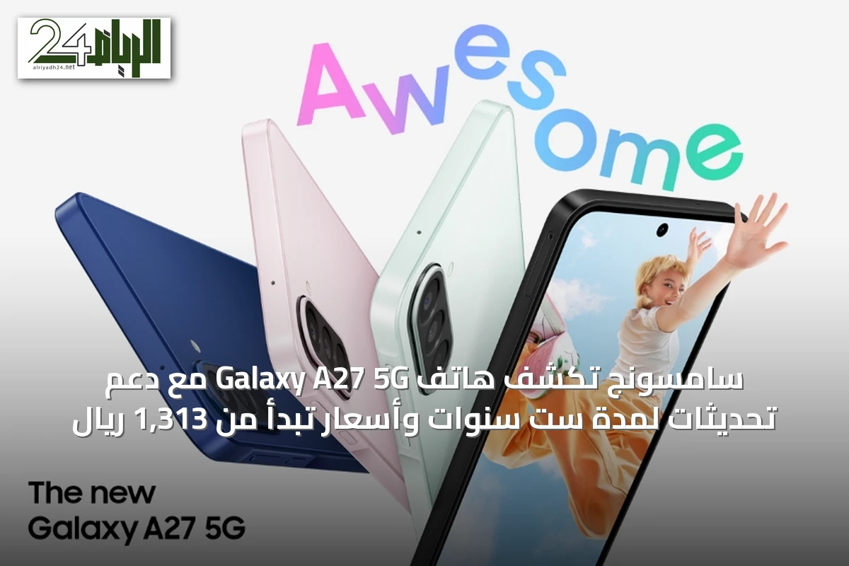 سامسونج تكشف هاتف Galaxy A27 5G مع دعم تحديثات لمدة ست سنوات وأسعار تبدأ من 1,313 ريال