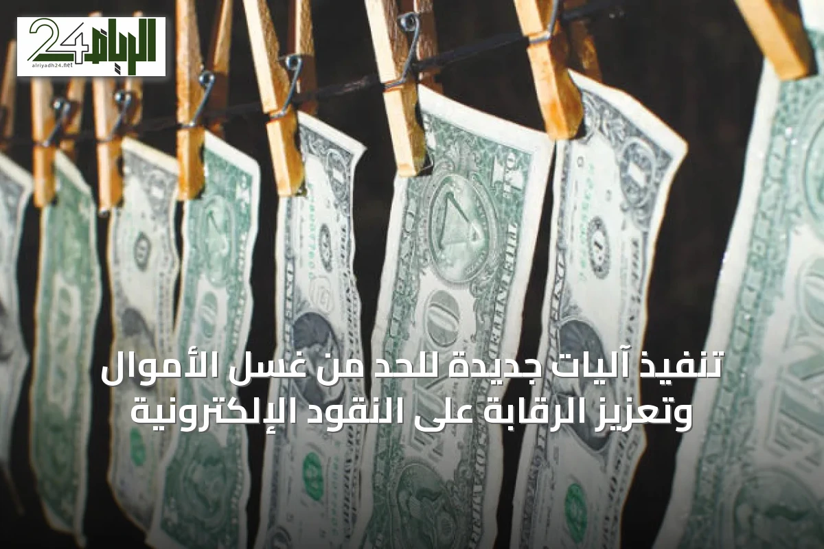 تنفيذ آليات جديدة للحد من غسل الأموال وتعزيز الرقابة على النقود الإلكترونية