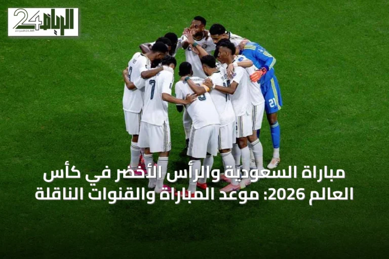 مباراة السعودية والرأس الأخضر في كأس العالم 2026: موعد المباراة والقنوات الناقلة