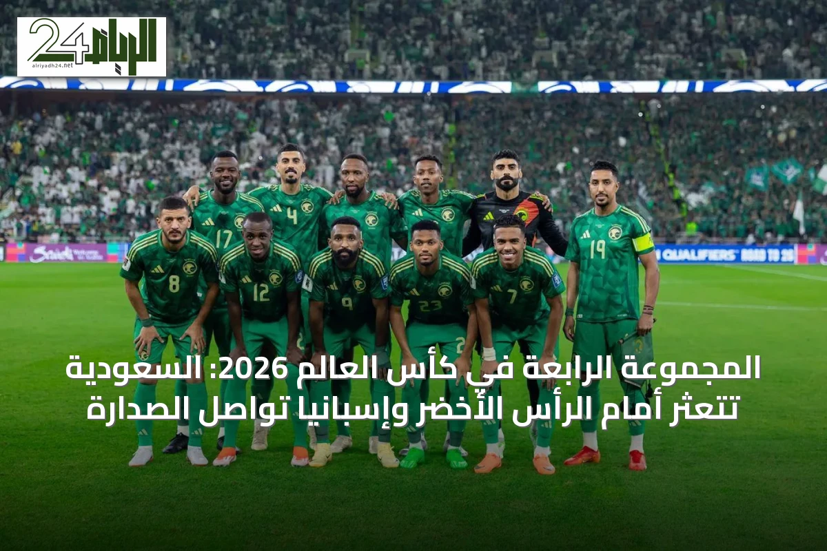 المجموعة الرابعة في كأس العالم 2026: السعودية تتعثر أمام الرأس الأخضر وإسبانيا تواصل الصدارة