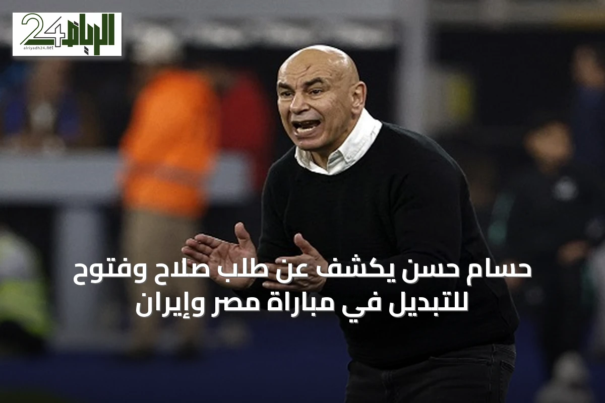 حسام حسن يكشف عن طلب صلاح وفتوح للتبديل في مباراة مصر وإيران
