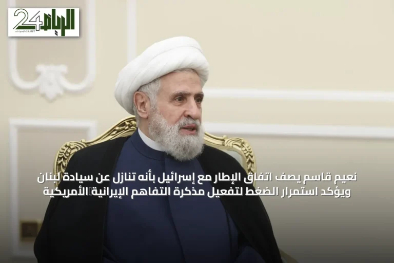 نعيم قاسم يصف اتفاق الإطار مع إسرائيل بأنه تنازل عن سيادة لبنان ويؤكد استمرار الضغط لتفعيل مذكرة التفاهم الإيرانية‑الأمريكية
