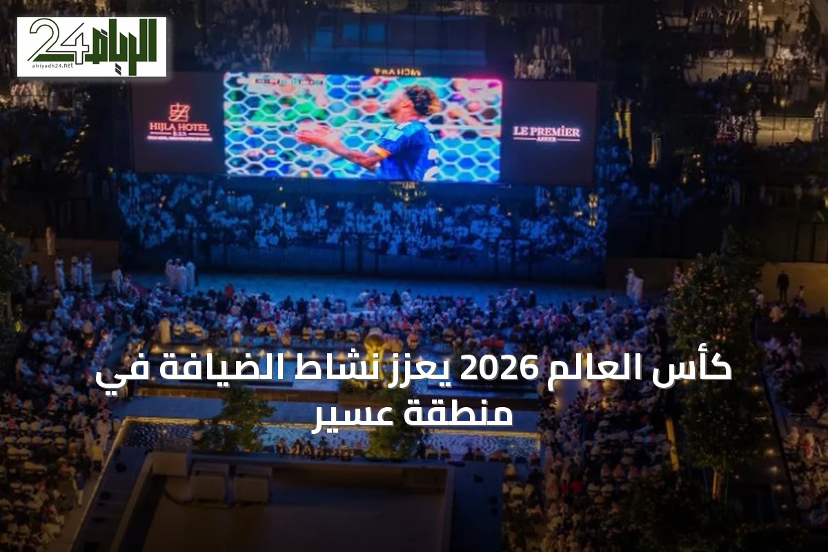 كأس العالم 2026 يعزز نشاط الضيافة في منطقة عسير