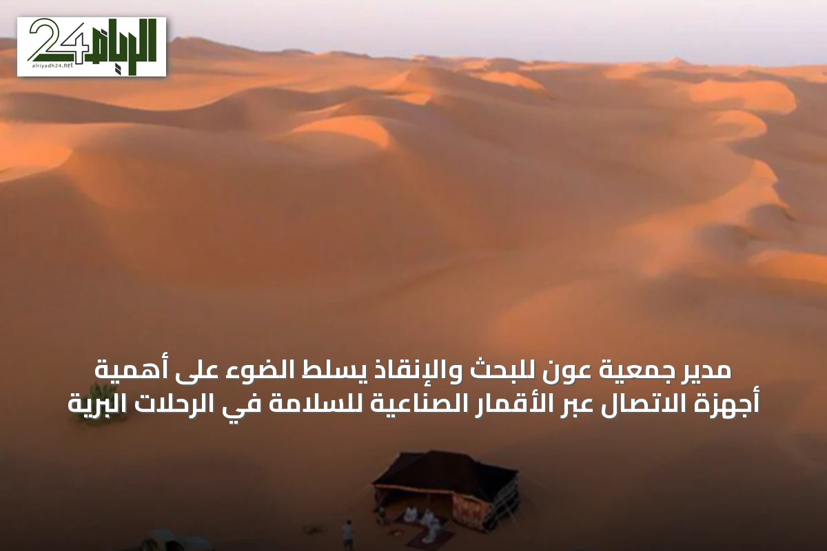 مدير جمعية عون للبحث والإنقاذ يسلّط الضوء على أهمية أجهزة الاتصال عبر الأقمار الصناعية للسلامة في الرحلات البرية