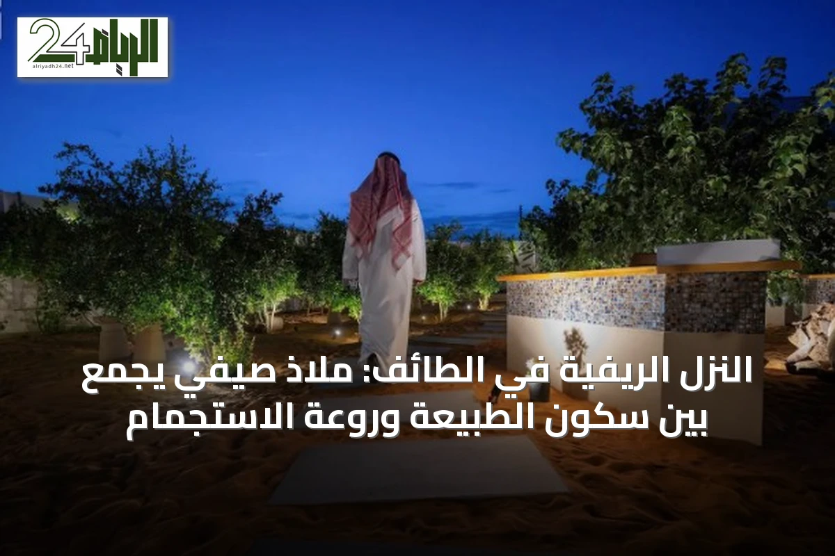 النزل الريفية في الطائف: ملاذ صيفي يجمع بين سكون الطبيعة وروعة الاستجمام