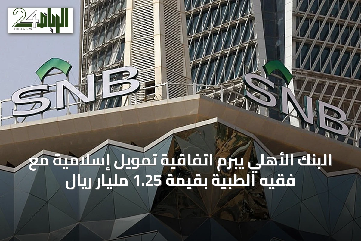 البنك الأهلي يبرم اتفاقية تمويل إسلامية مع فقيه الطبية بقيمة 1.25 مليار ريال