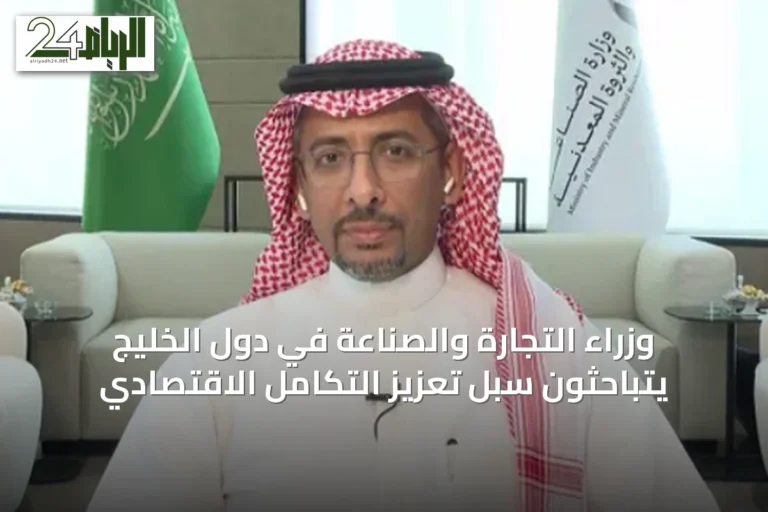 وزراء التجارة والصناعة في دول الخليج يتباحثون سبل تعزيز التكامل الاقتصادي