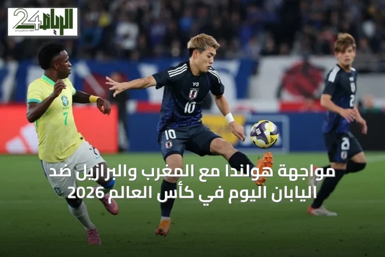 مواجهة هولندا مع المغرب والبرازيل ضد اليابان اليوم في كأس العالم 2026