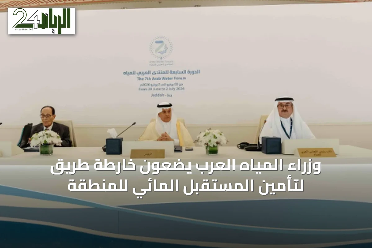 وزراء المياه العرب يضعون خارطة طريق لتأمين المستقبل المائي للمنطقة
