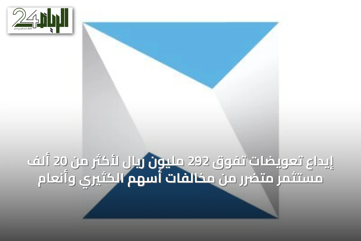إيداع تعويضات تفوق 292 مليون ريال لأكثر من 20 ألف مستثمر متضرر من مخالفات أسهم الكثيري وأنعام
