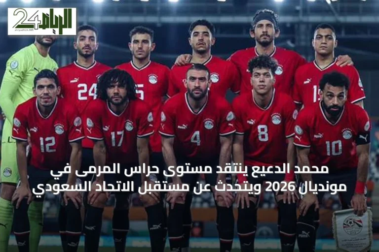 محمد الدعيع ينتقد مستوى حراس المرمى في مونديال 2026 ويتحدث عن مستقبل الاتحاد السعودي