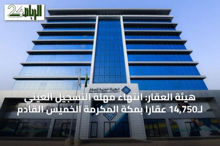 هيئة العقار: انتهاء مهلة التسجيل العيني لـ14,750 عقاراً بمكة المكرمة الخميس القادم