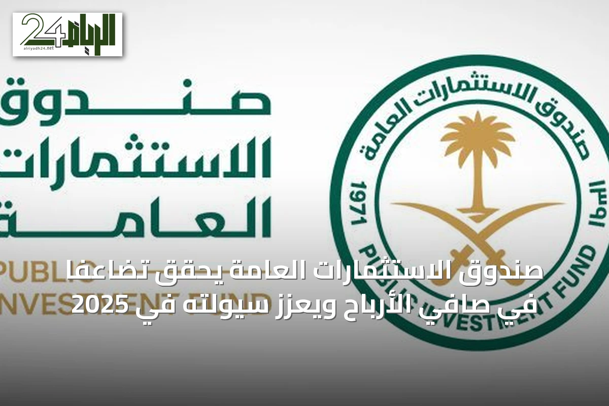 صندوق الاستثمارات العامة يحقق تضاعفاً في صافي الأرباح ويعزز سيولته في 2025