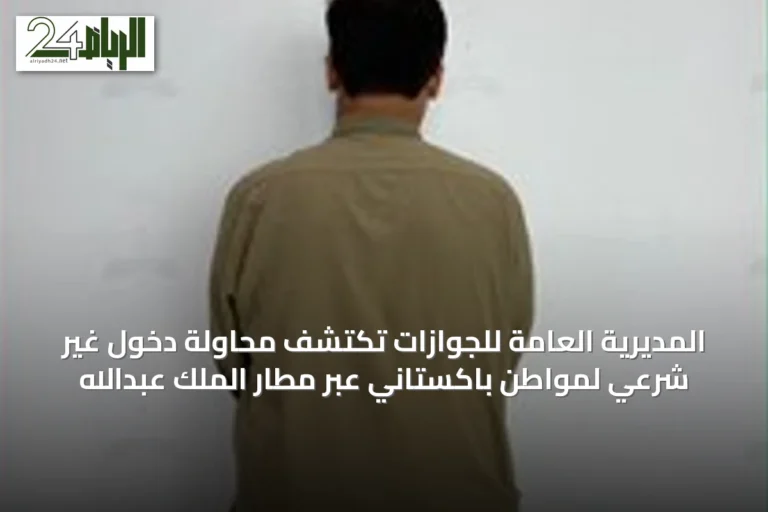 المديرية العامة للجوازات تكتشف محاولة دخول غير شرعي لمواطن باكستاني عبر مطار الملك عبدالله