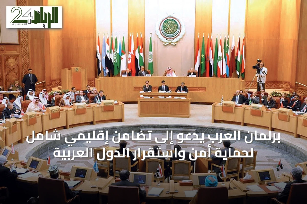 برلمان العرب يدعو إلى تضامن إقليمي شامل لحماية أمن واستقرار الدول العربية