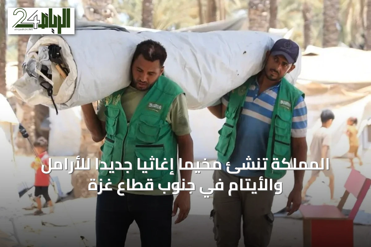 المملكة تُنشئ مخيمًا إغاثيًا جديدًا للأرامل والأيتام في جنوب قطاع غزة