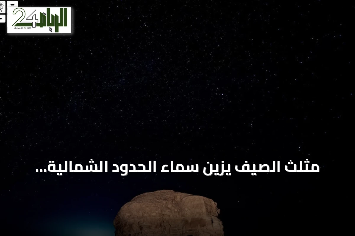 مثلث الصيف يزين سماء الحدود الشمالية ويجذب عشاق الرصد الفلكي