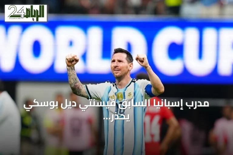 مدرب إسبانيا السابق فيسنتي ديل بوسكي يحذر من تقليل شأن الأرجنتين قبل نهائي كأس العالم 2026