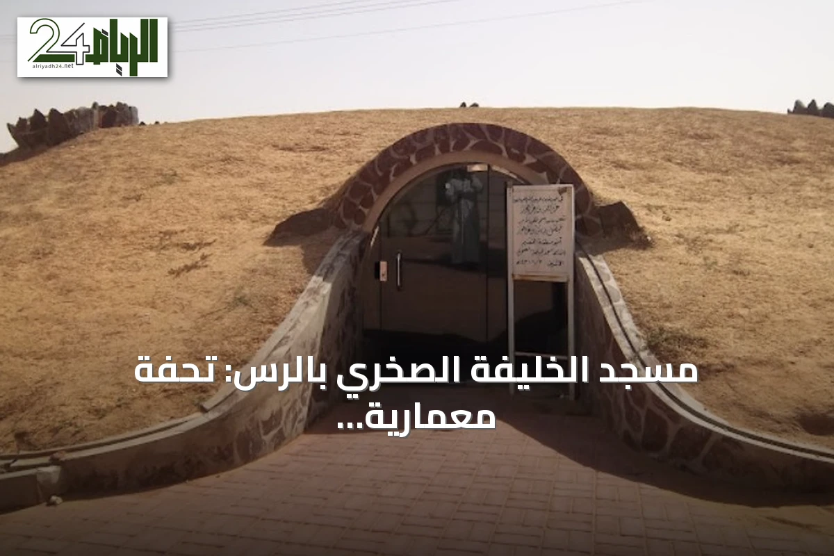 مسجد الخليفة الصخري بالرس: تحفة معمارية مستدامة تجمع بين الابتكار والكفاءة