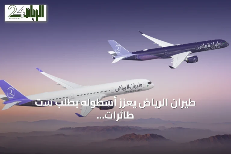 طيران الرياض يعزز أسطوله بطلب ست طائرات إيرباص A350-1000 إضافية