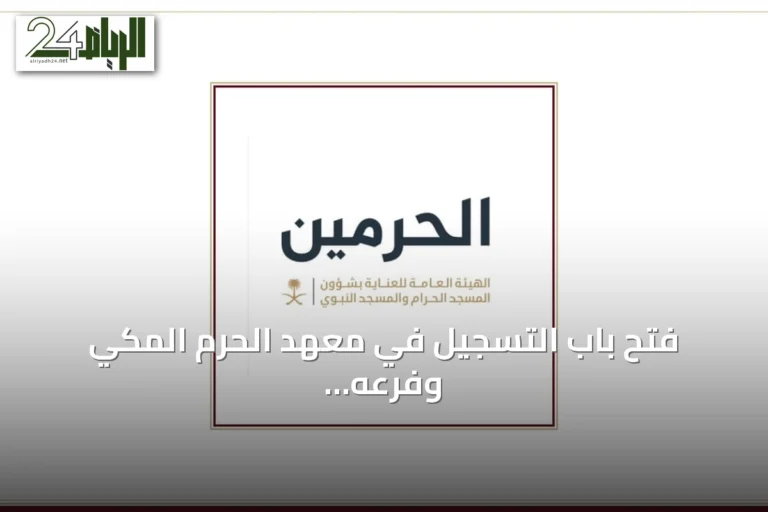 فتح باب التسجيل في معهد الحرم المكي وفرعه بالمسجد النبوي للعام الدراسي 1448هـ