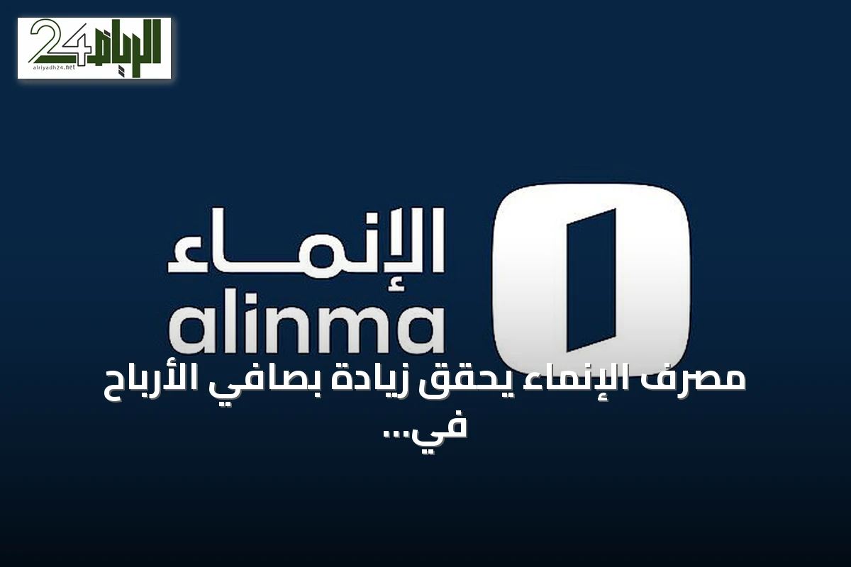 مصرف الإنماء يحقق زيادة بصافي الأرباح في الربع الثاني 2026 بفضل نمو دخل التمويل