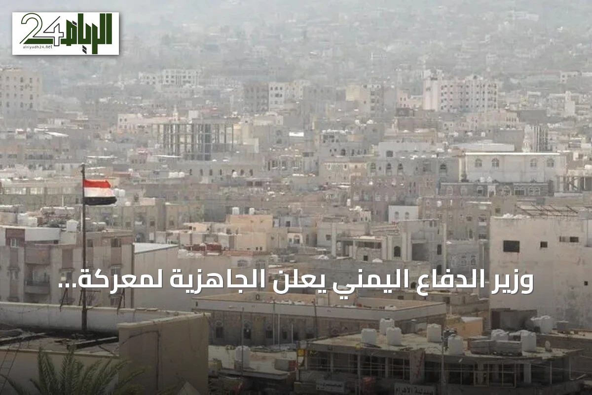 وزير الدفاع اليمني يعلن الجاهزية لمعركة تحرير البلاد من الحوثيين