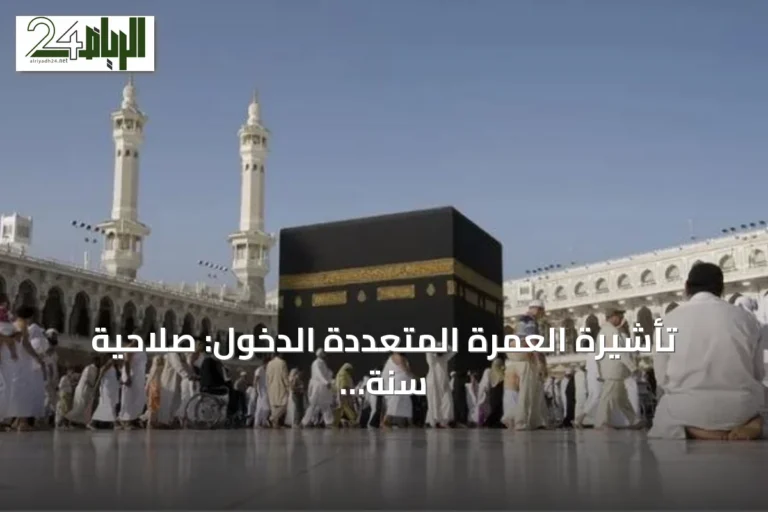 تأشيرة العمرة المتعددة الدخول: صلاحية سنة وإقامة تصل إلى 90 يومًا