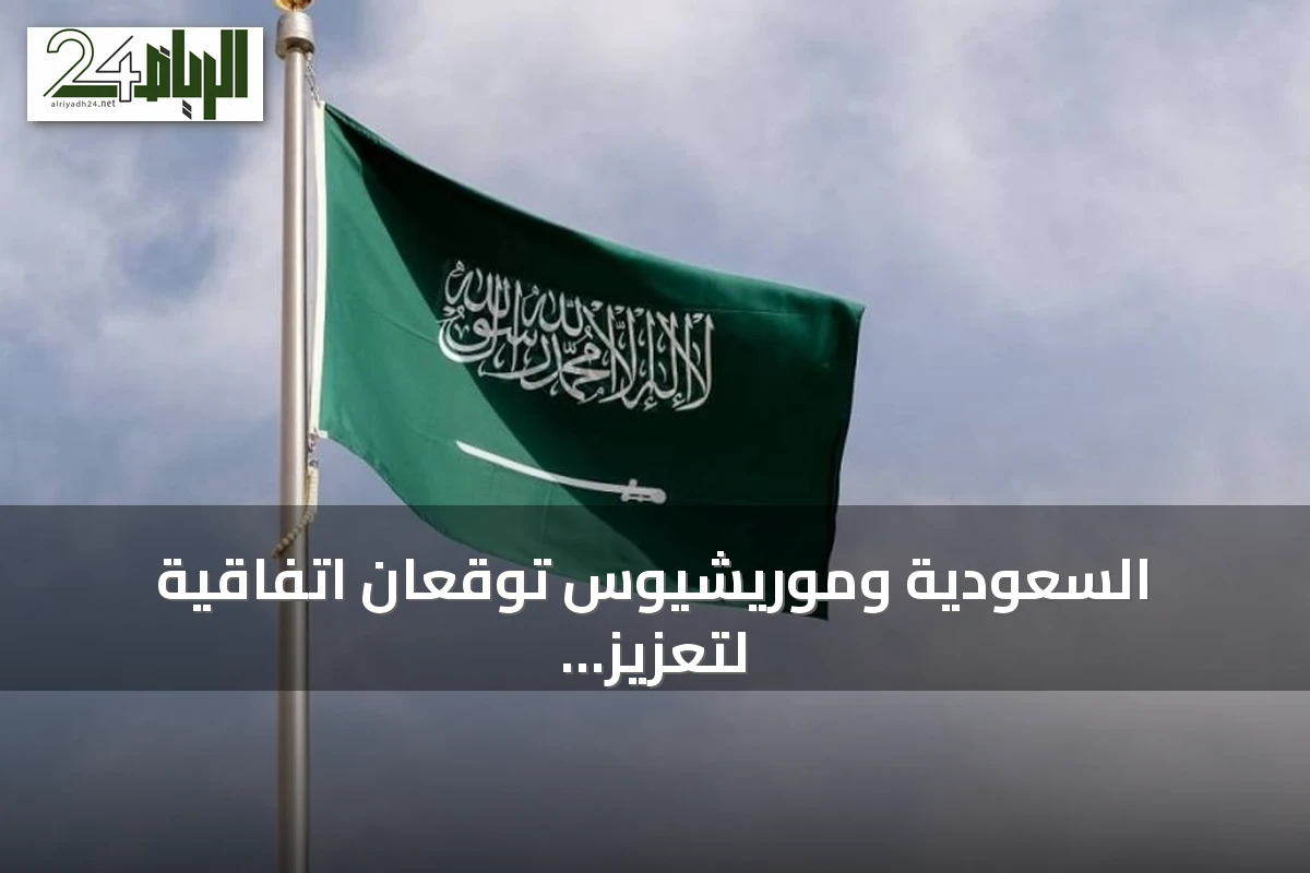 السعودية وموريشيوس توقعان اتفاقية لتعزيز التعاون في منع الفساد ومكافحة الجرائم عبر الحدود